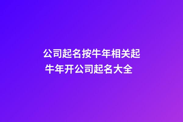 公司起名按牛年相关起 牛年开公司起名大全-第1张-公司起名-玄机派